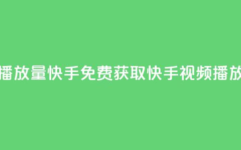 免费领取播放量快手(免费获取快手视频播放量) 第1张 免费领取播放量快手(免费获取快手视频播放量) 第1张