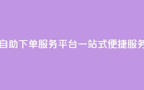 QQ自助下单服务平台：一站式便捷服务  第1张