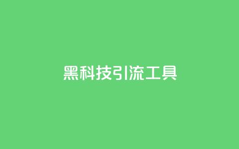 黑科技引流工具,巨量千川推广官网 - dy1元买赞下单链接 qq刷网站全网最低价啊  第1张 黑科技引流工具,巨量千川推广官网 - dy1元买赞下单链接 qq刷网站全网最低价啊  第1张