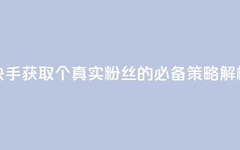 快手获取1000个真实粉丝的必备策略解析 第1张 快手获取1000个真实粉丝的必备策略解析 第1张