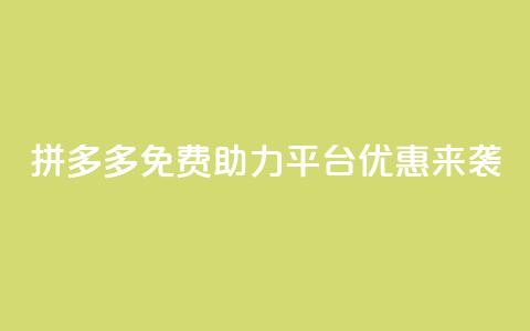 拼多多免费助力平台优惠来袭 第1张 拼多多免费助力平台优惠来袭 第1张