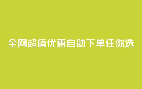 全网超值优惠自助下单任你选 第1张 全网超值优惠自助下单任你选 第1张