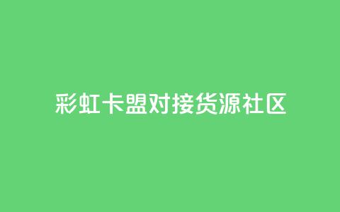 彩虹卡盟对接货源社区 - 买1块钱快手赞  第1张