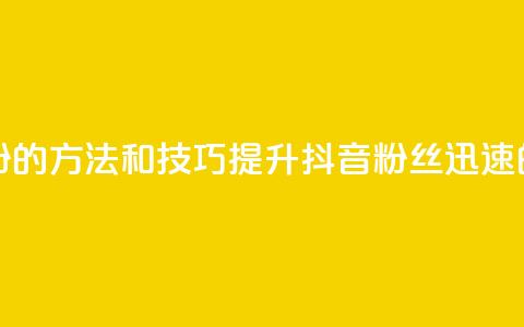 抖音快速涨粉的方法和技巧(提升抖音粉丝迅速的秘诀) 第1张 抖音快速涨粉的方法和技巧(提升抖音粉丝迅速的秘诀) 第1张