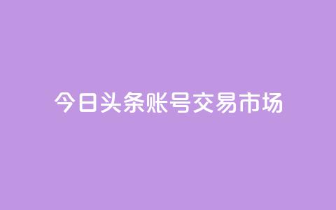 今日头条账号交易市场,免费领取抖音浏览播放量软件 - qq说说赞秒赞自助下单便宜 qq点赞一分钟上万便宜  第1张