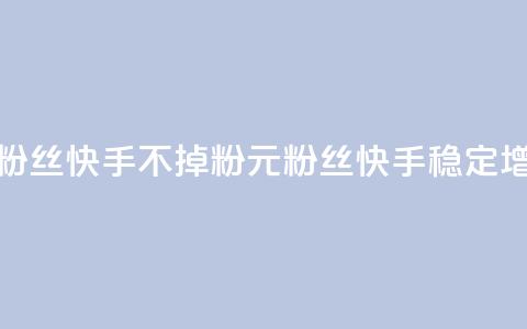 1元3000粉丝快手不掉粉(1元3000粉丝快手稳定增粉) 第1张 1元3000粉丝快手不掉粉(1元3000粉丝快手稳定增粉) 第1张