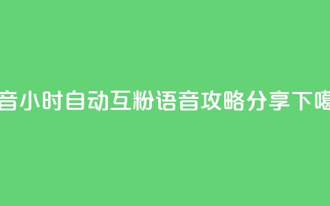 抖音24小时自动互粉语音攻略分享  第1张