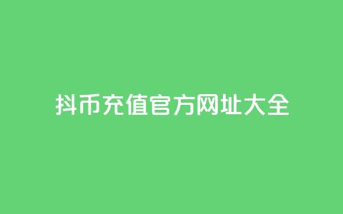 抖币11充值官方网址大全 第1张 抖币11充值官方网址大全 第1张