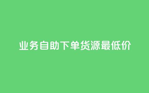 ks业务自助下单货源最低价 - ks业务自主下单获取最低货源价格~  第1张