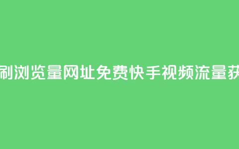 0元快手刷浏览量网址(免费快手视频流量获取方法)  第1张