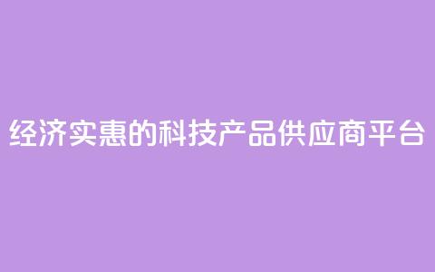 经济实惠的科技产品供应商平台 第1张 经济实惠的科技产品供应商平台 第1张