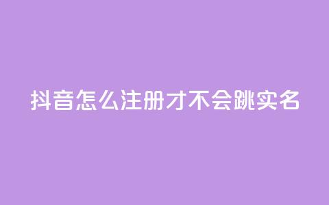 抖音怎么注册才不会跳实名 - 卡盟qq业务最低价  第1张 抖音怎么注册才不会跳实名 - 卡盟qq业务最低价  第1张