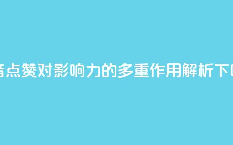 抖音点赞对影响力的多重作用解析 第1张 抖音点赞对影响力的多重作用解析 第1张