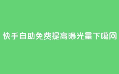 快手自助免费提高曝光量  第1张