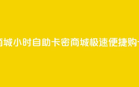 24小时自助卡密商城(24小时自助卡密商城:极速便捷购卡新体验) 第1张 24小时自助卡密商城(24小时自助卡密商城:极速便捷购卡新体验) 第1张