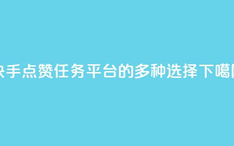 快手点赞任务平台的多种选择 第1张 快手点赞任务平台的多种选择 第1张