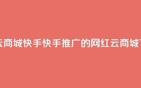 网红云商城快手(快手推广的网红云商城) 第1张 网红云商城快手(快手推广的网红云商城) 第1张