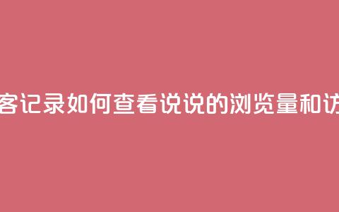 qq说说浏览和访客记录 - 如何查看QQ说说的浏览量和访客记录~  第1张 qq说说浏览和访客记录 - 如何查看QQ说说的浏览量和访客记录~  第1张