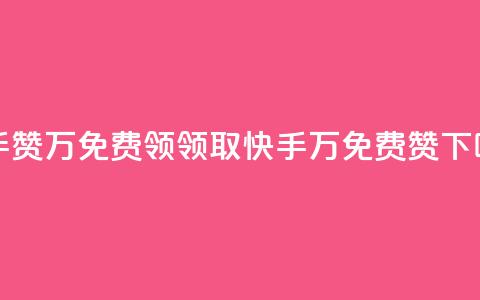 快手赞1万免费领(领取快手1万免费赞) 第1张 快手赞1万免费领(领取快手1万免费赞) 第1张