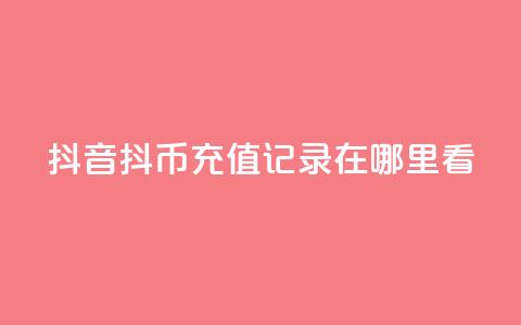 抖音抖币充值记录在哪里看  第1张