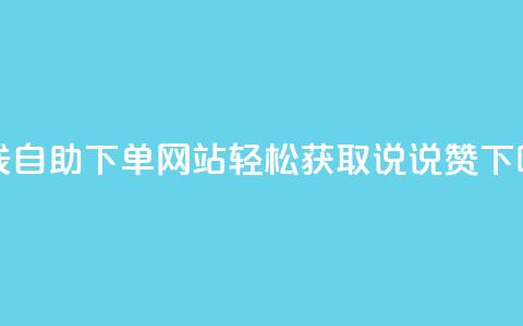 在线自助下单网站：轻松获取qq说说赞  第1张