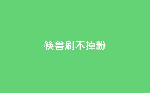 筷兽刷不掉粉,dy24h自助下单商城 - 快手抖音24小时在线刷 快手点赞24小时下单微信支付  第1张