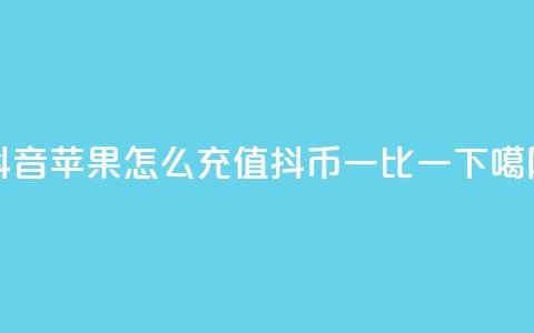 抖音苹果怎么充值抖币一比一 第1张 抖音苹果怎么充值抖币一比一 第1张