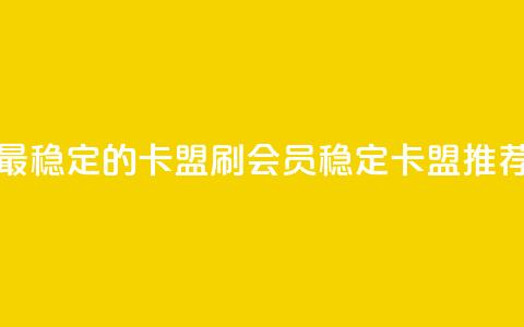 刷会员最稳定的卡盟 - 刷会员稳定卡盟推荐! 第1张 刷会员最稳定的卡盟 - 刷会员稳定卡盟推荐! 第1张