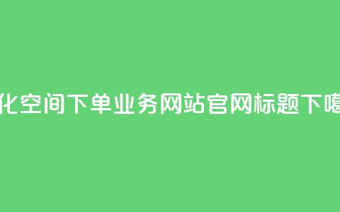 优化qq空间下单业务网站官网标题  第1张