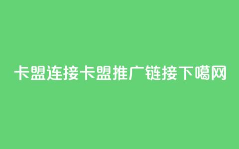 卡盟连接(卡盟推广链接) 第1张 卡盟连接(卡盟推广链接) 第1张