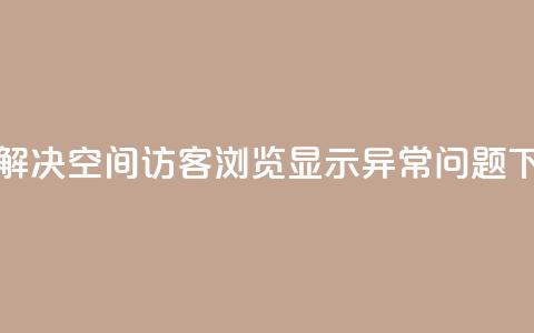 如何解决qq空间访客浏览显示异常问题 第1张 如何解决qq空间访客浏览显示异常问题 第1张