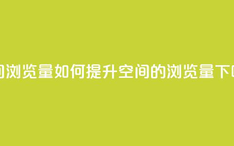 qq空间浏览量(如何提升QQ空间的浏览量?) 第1张 qq空间浏览量(如何提升QQ空间的浏览量?) 第1张