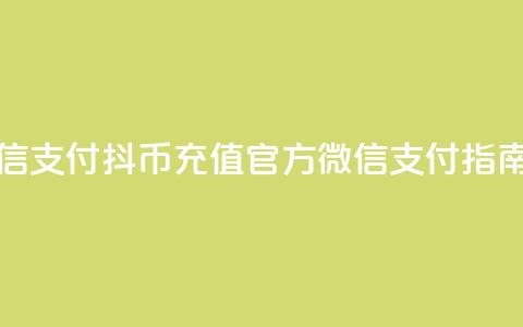 抖币充值中心官网微信支付 - 抖币充值官方微信支付指南助您轻松充值!  第1张
