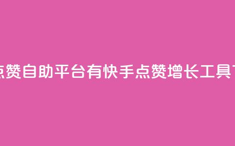 快手点赞自助平台有(快手点赞增长工具)  第1张