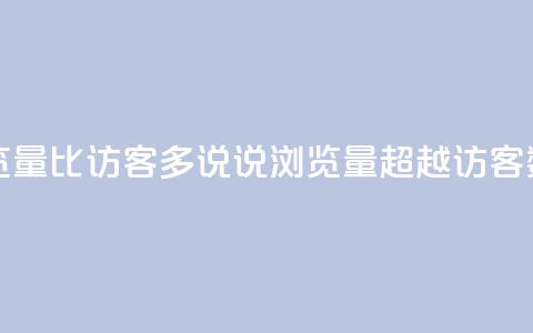qq说说浏览量比访客多 - qq说说浏览量超越访客数! 第1张 qq说说浏览量比访客多 - qq说说浏览量超越访客数! 第1张