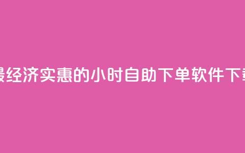 最经济实惠的24小时自助下单软件下载  第1张 最经济实惠的24小时自助下单软件下载  第1张