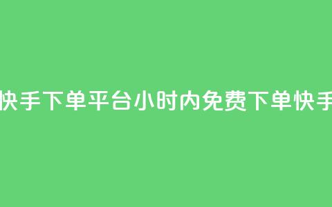24小时免费快手下单平台(24小时内免费下单!快手购物平台) 第1张 24小时免费快手下单平台(24小时内免费下单!快手购物平台) 第1张
