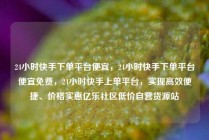 24小时快手下单平台便宜，24小时快手下单平台便宜免费，24小时快手上单平台，实现高效便捷、价格实惠亿乐社区低价自营货源站