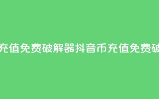 抖音币充值免费破解器(抖音币充值免费破解方法)