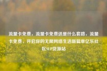 流量卡免费，流量卡免费送是什么套路，流量卡免费，开启你的无限网络生活新篇章亿乐社区SUP货源站