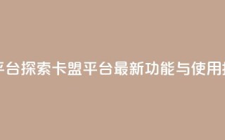 qq卡盟网站平台 - 探索QQ卡盟平台：最新功能与使用指南~