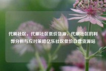 代刷社区，代刷社区低价货源，代刷社区的利弊分析与应对策略亿乐社区低价自营货源站
