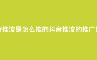 抖音推流是怎么推的(抖音推流的推广策略)