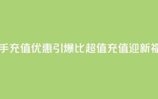 快手充值优惠引爆，1比10超值充值迎新福利