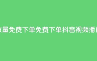 抖音播放量1000免费下单(免费下单：抖音视频播放量1000保证)