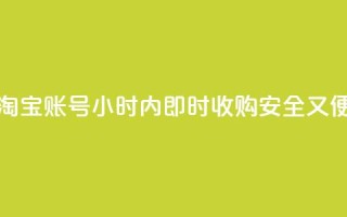 24小时收购淘宝账号 - 淘宝账号24小时内即时收购，安全又便捷，专业高效!
