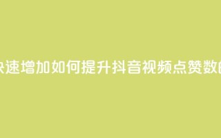 抖音点赞量怎么快速增加 - 如何提升抖音视频点赞数的有效方法~