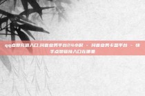 qq点赞充值入口,抖音业务平台24小时 - 抖音业务卡盟平台 - 快手点赞链接入口在哪里