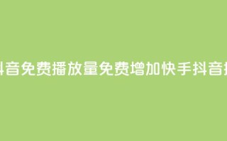 快手抖音免费播放量(免费增加快手抖音播放量)
