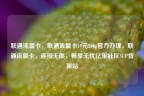 联通流量卡，联通流量卡19元200g官方办理，联通流量卡，连接无限，畅享无忧亿乐社区SUP货源站